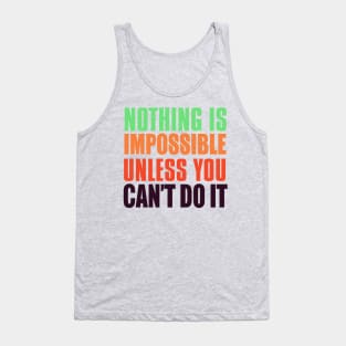 Nothing Is Impossible Unless You Can't Do It Tank Top